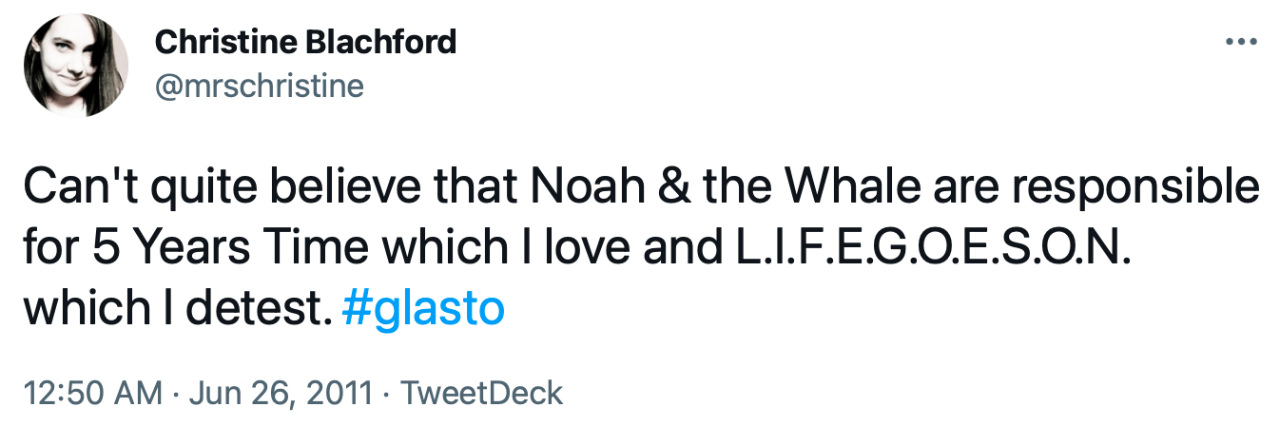 Tweet from mrschristine: “Can’t quite believe that Noah & the Whale are responsible for 5 Years Time which I love and L.I.F.E.G.O.E.S.O.N. which I detest.”