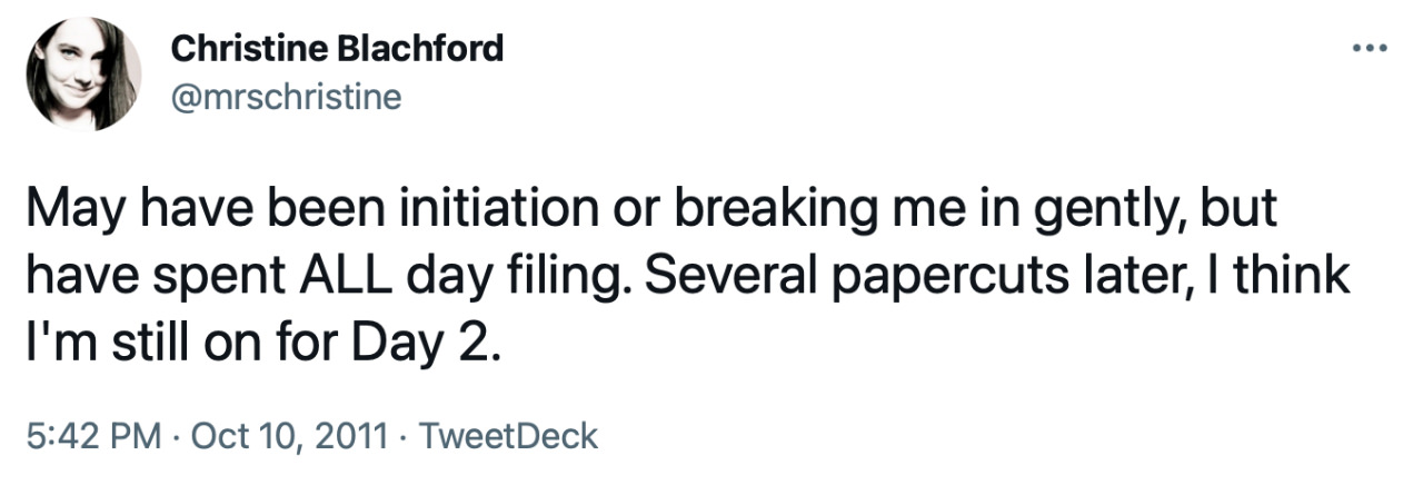 Tweet from mrschristine: “May have been initiation or breaking me in gently, but have spent ALL day filing. Several papercuts later, I think I’m still on for Day 2.”