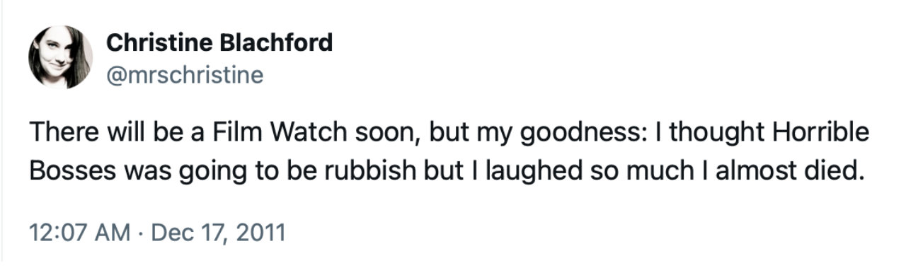 Tweet from @mrschristine: “There will be a Film Watch soon, but my goodness - I thought Horrible Bosses was going to be rubbish but I laughed so much I almost died.”