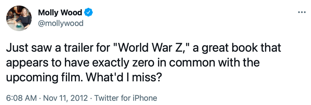 Tweet from Molly Wood: “Just saw a trailer for ‘World War Z’, a great book that appears to have exactly in common with the upcoming film. What’d I miss?”