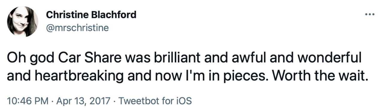 Tweet from mrschristine: &ldquo;Oh god Car Share was brilliant and awful and wonderful and heartbreaking and now I&rsquo;m in pieces. Worth the wait.&rdquo;
