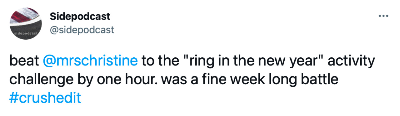 Tweet from sidepodcast: &ldquo;beat @mrschristine to the &lsquo;ring in the new year&rsquo; activity challenge by one hour. was a fine week long battle #crushedit&rdquo;