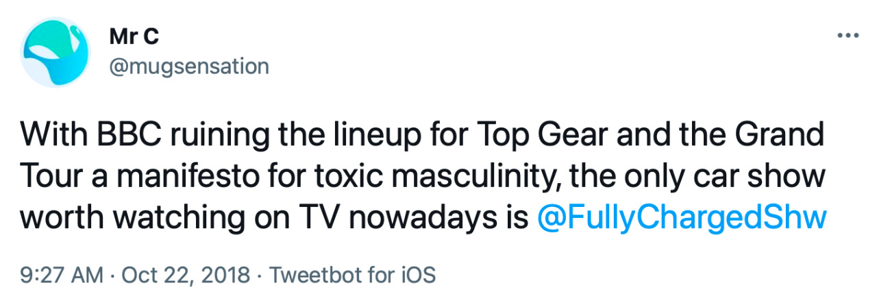 Tweet from Mr C: &ldquo;With BBC ruining the lineup for Top Gear and the Grand Tour a manifesto for toxic masculinity, the onyl car show worth watching on TV nowadays is @FullyChargedShw&rdquo;