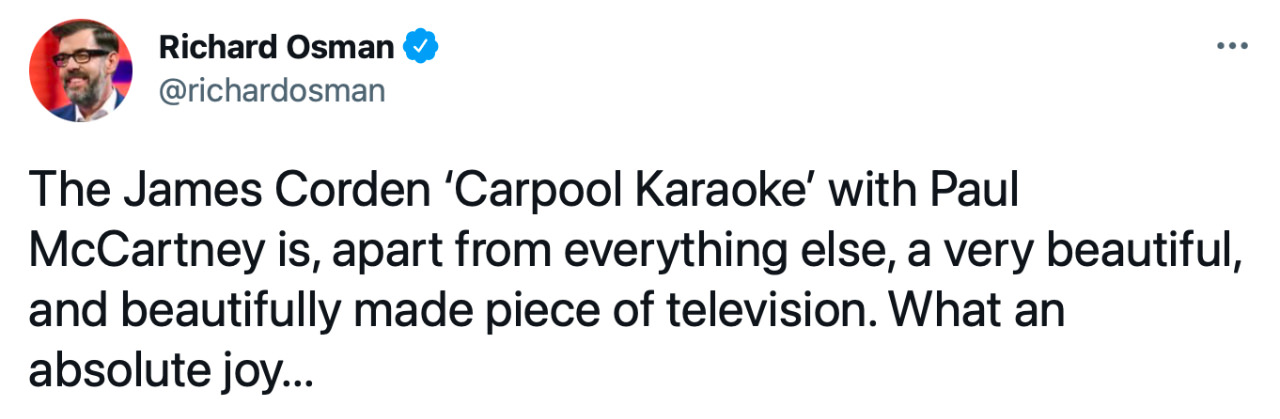 Tweet from Richard Osman: &ldquo;The James Corden &lsquo;Carpool Karaoke&rsquo; with Paul McCartney is, apart from everything else, a very beautiful, and beautifully made piece of television. What an absolute joy&hellip;&rdquo;