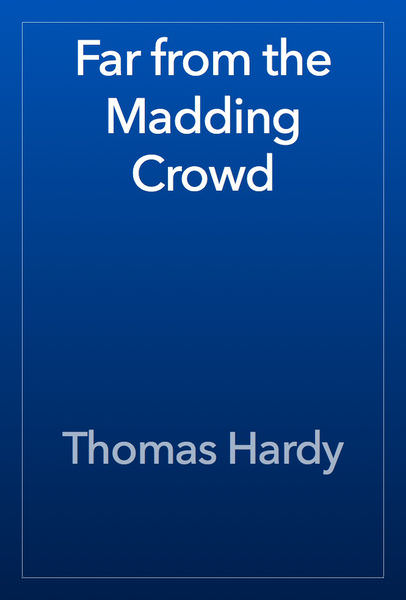 Far From the Madding Crowd by Thomas Hardy