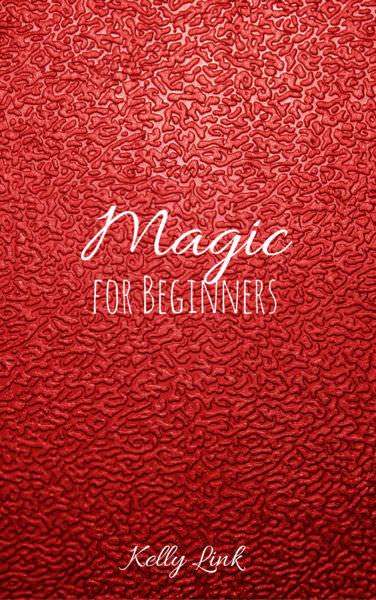 Magic for Beginners by Kelly Link