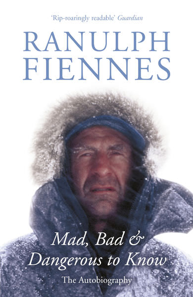 Mad, Bad & Dangerous to Know by Ranulph Fiennes