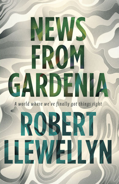 News from Gardenia by Robert Llewellyn