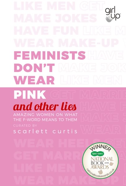 Feminists Don't Wear Pink (And Other Lies) by Scarlett Curtis