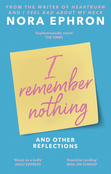 I Remember Nothing and other reflections by Nora Ephron