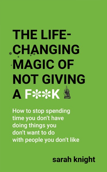 The Life-Changing Magic of Not Giving a F**k by Sarah Knight