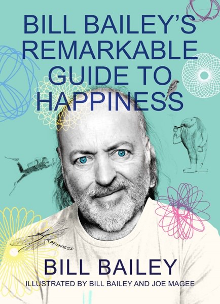 Bill Bailey's Remarkable Guide to Happiness by Bill Bailey