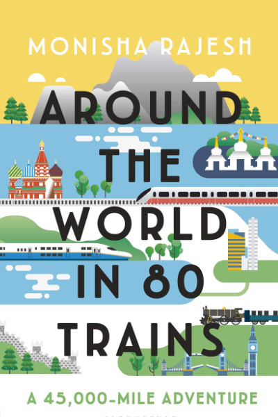Around the World in 80 Trains by Monisha Rajesh