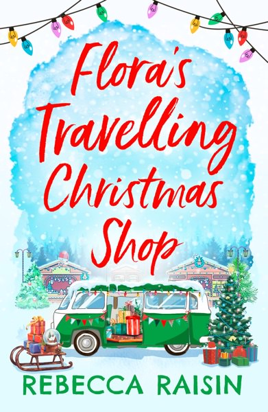Flora's Travelling Christmas Shop by Rebecca Raisin