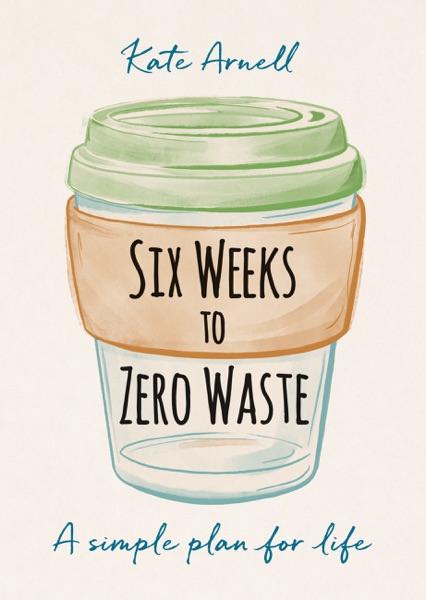 Six Weeks to Zero Waste by Kate Arnell