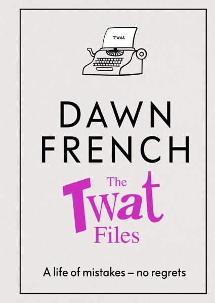 The Twat Files by Dawn French