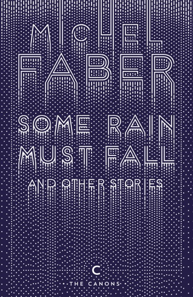 Some Rain Must Fall and Other Stories by Michel Faber