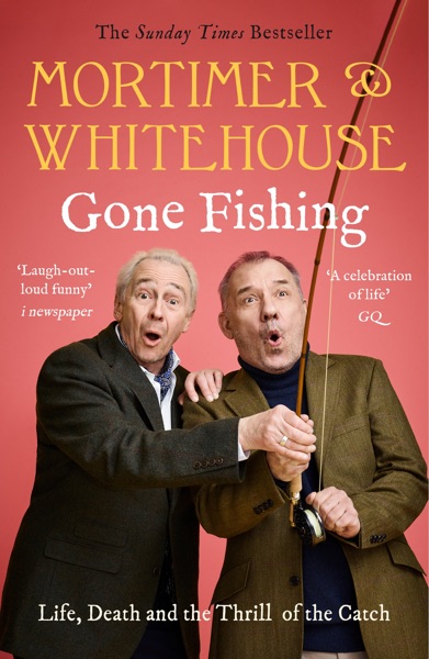 Mortimer & Whitehouse: Gone Fishing by Bob Mortimer and Paul Whitehouse