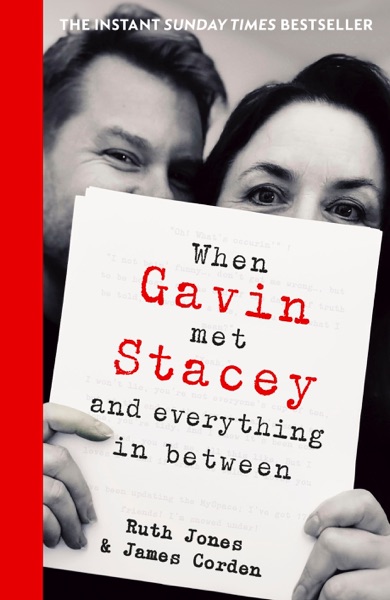 When Gavin Met Stacey and Everything in Between by Ruth Jones and James Corden