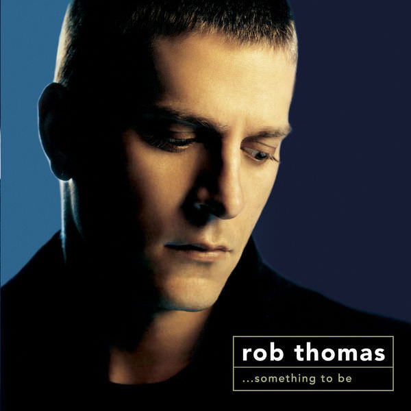 ...Something To Be by Rob Thomas