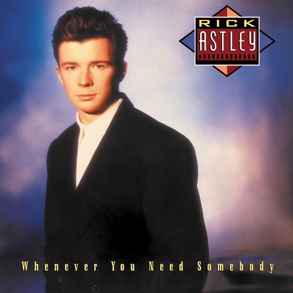 Whenever You Need Somebody by Rick Astley